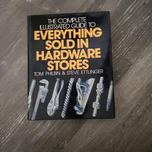 The Complete, Illustrated Guide to Everything Sold in Hardware Stores By: Tom Philbin, & Steve R. Ettlinger